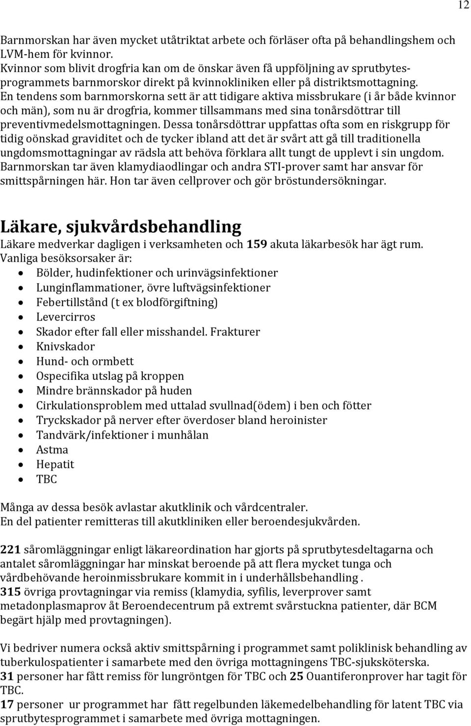 En tendens som barnmorskorna sett är att tidigare aktiva missbrukare (i år både kvinnor och män), som nu är drogfria, kommer tillsammans med sina tonårsdöttrar till preventivmedelsmottagningen.