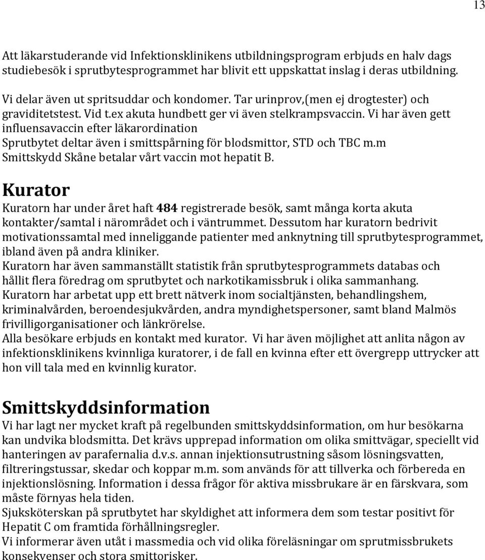 Vi har även gett influensavaccin efter läkarordination Sprutbytet deltar även i smittspårning för blodsmittor, STD och TBC m.m Smittskydd Skåne betalar vårt vaccin mot hepatit B.