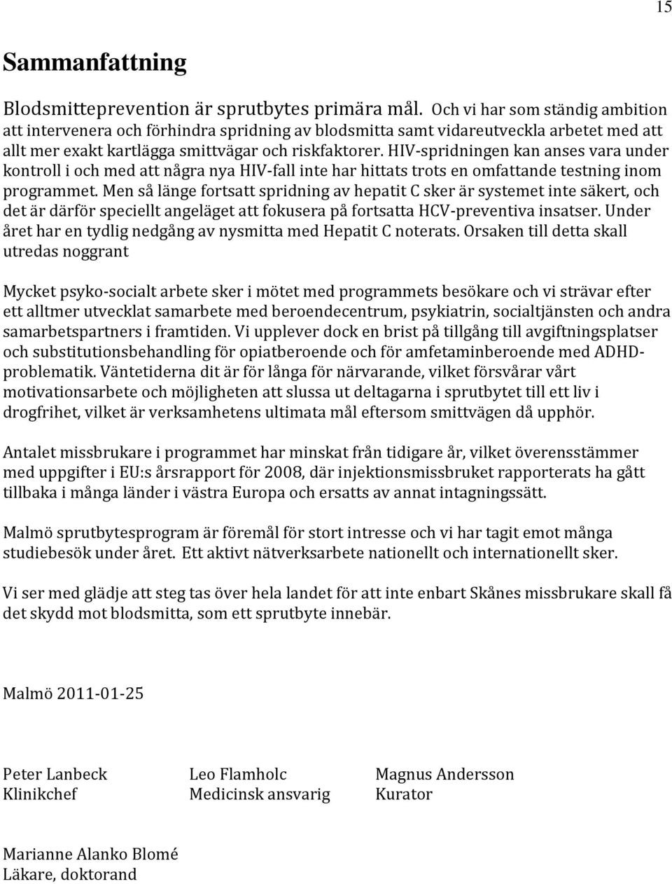HIV-spridningen kan anses vara under kontroll i och med att några nya HIV-fall inte har hittats trots en omfattande testning inom programmet.