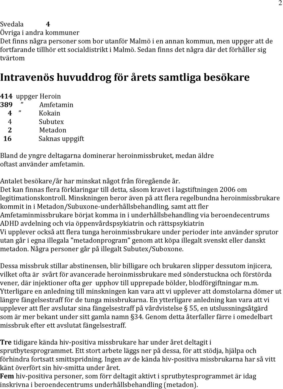 deltagarna dominerar heroinmissbruket, medan äldre oftast använder amfetamin. Antalet besökare/år har minskat något från föregående år.