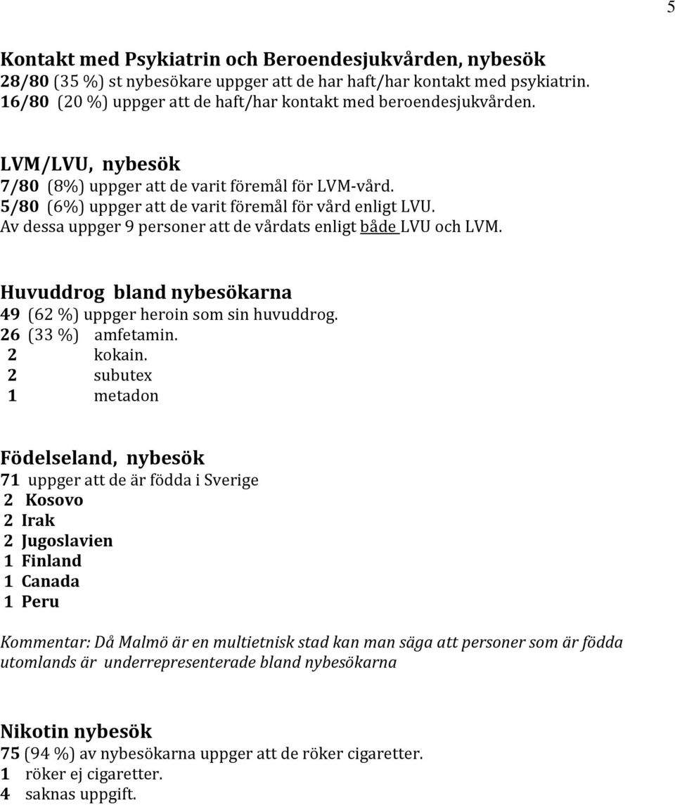 Av dessa uppger 9 personer att de vårdats enligt både LVU och LVM. Huvuddrog bland nybesökarna 49 (62 %) uppger heroin som sin huvuddrog. 26 (33 %) amfetamin. 2 kokain.