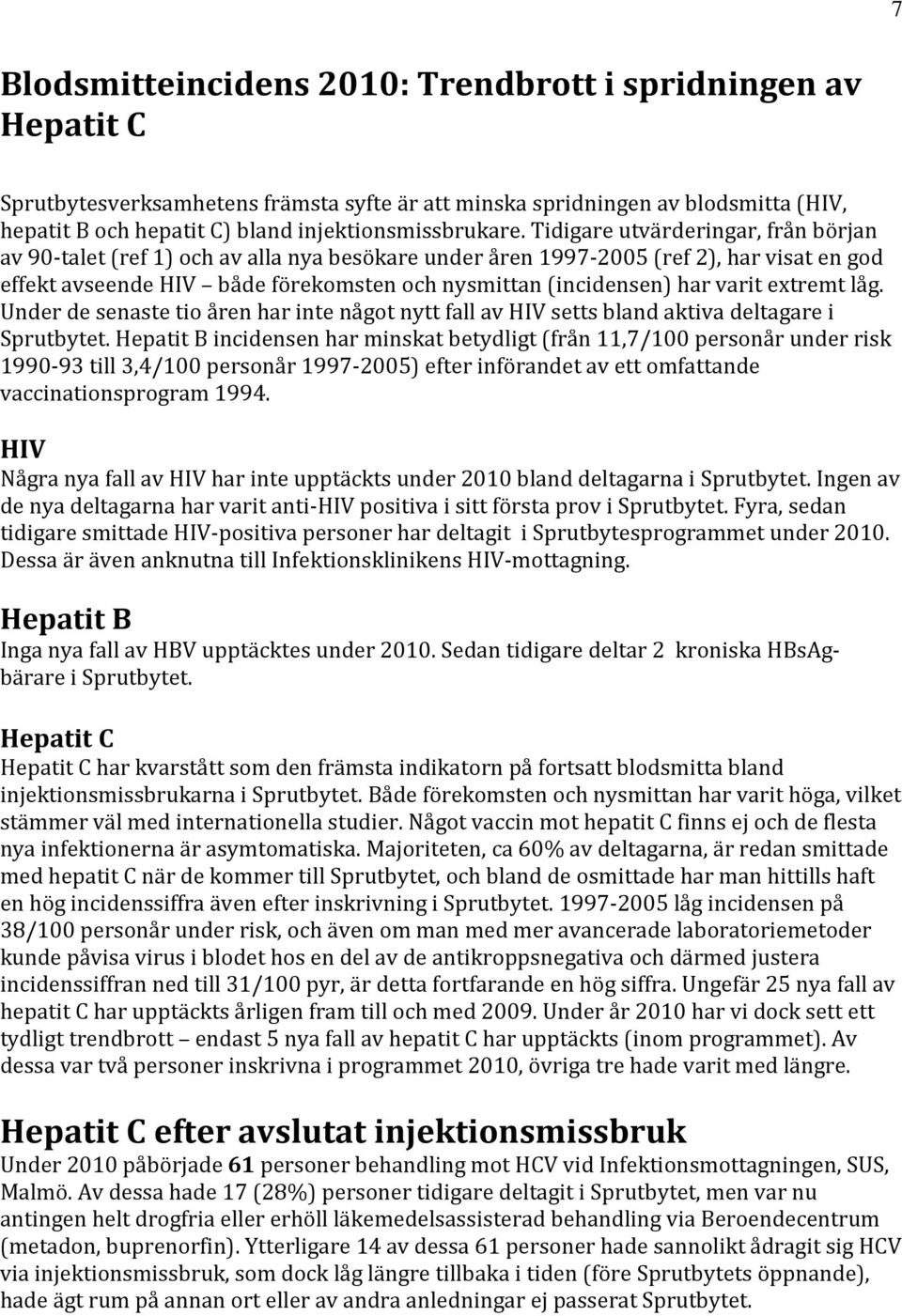 Tidigare utvärderingar, från början av 90-talet (ref 1) och av alla nya besökare under åren 1997-2005 (ref 2), har visat en god effekt avseende HIV både förekomsten och nysmittan (incidensen) har