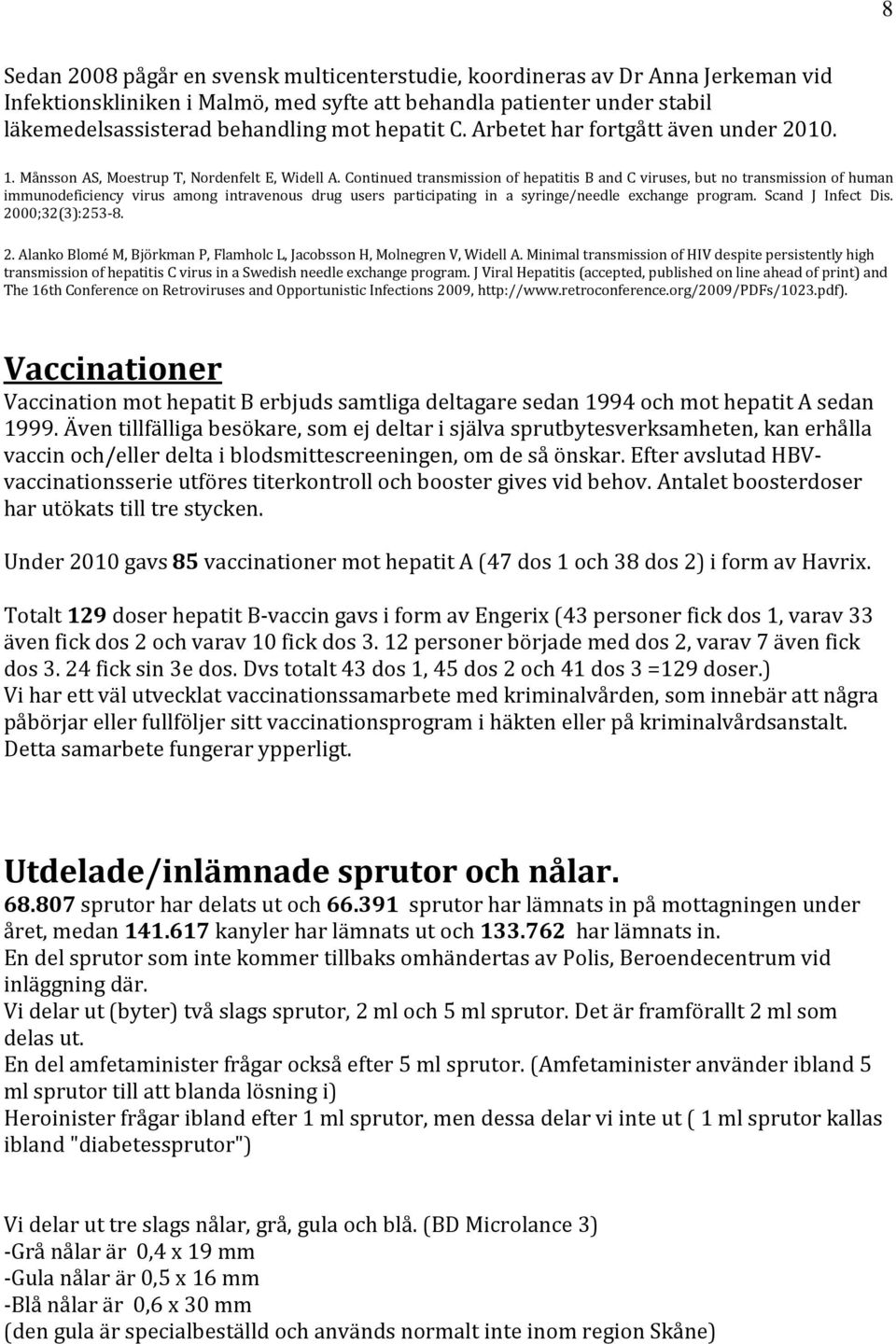 Continued transmission of hepatitis B and C viruses, but no transmission of human immunodeficiency virus among intravenous drug users participating in a syringe/needle exchange program.