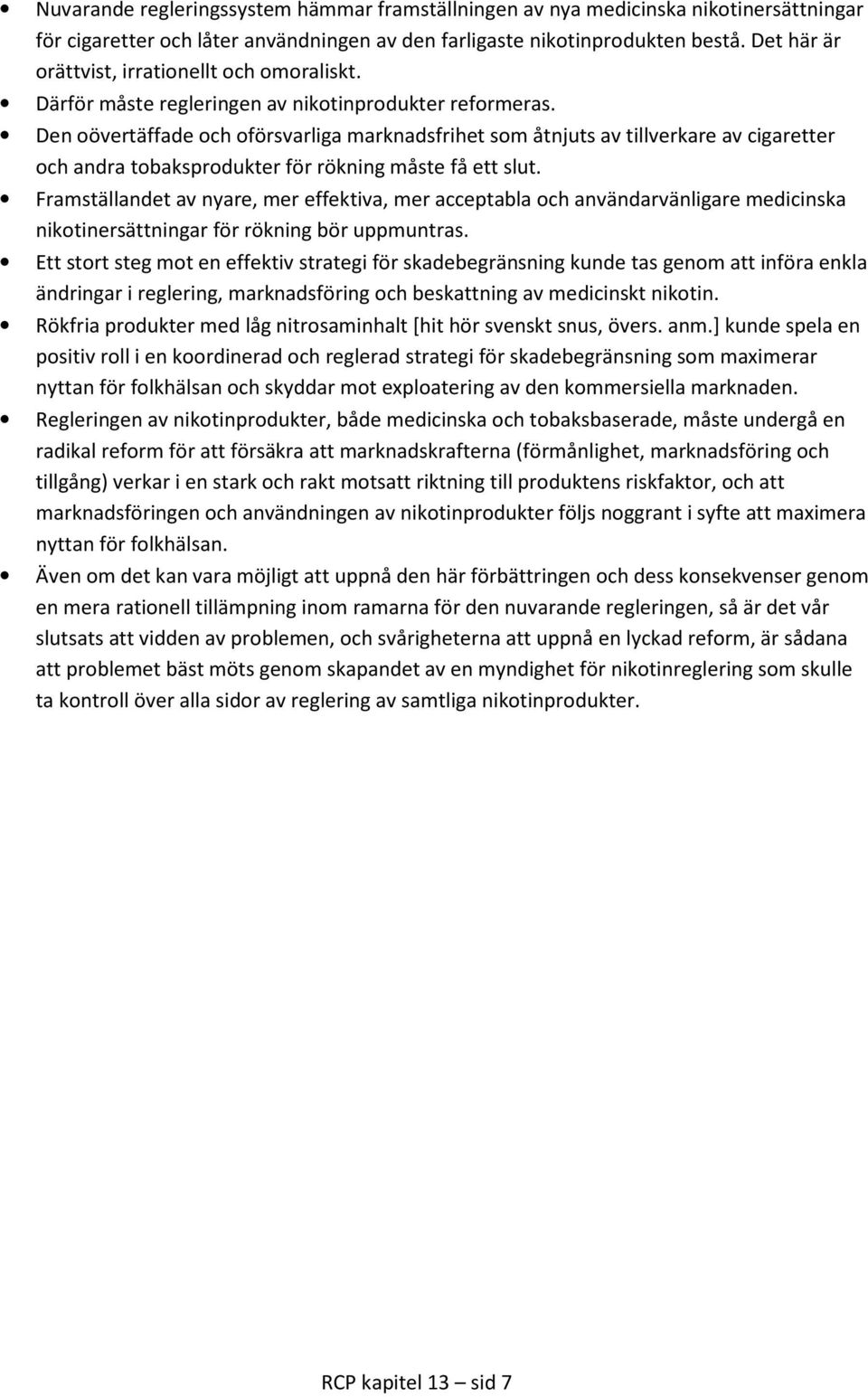 Den oövertäffade och oförsvarliga marknadsfrihet som åtnjuts av tillverkare av cigaretter och andra tobaksprodukter för rökning måste få ett slut.