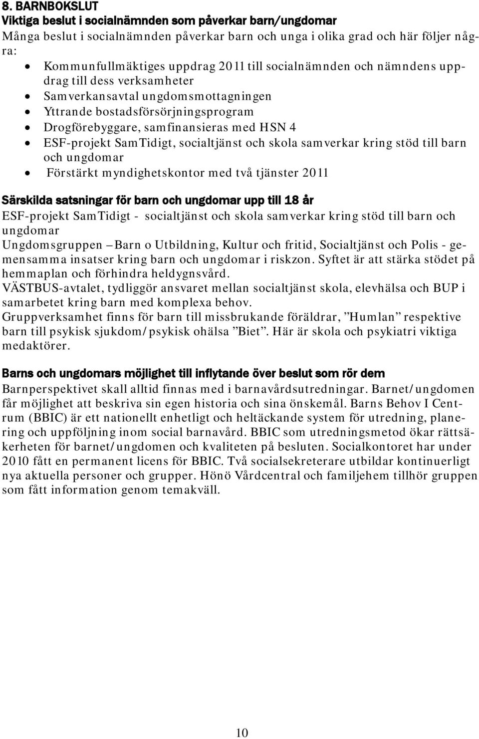 socialtjänst och skola samverkar kring stöd till barn och ungdomar Förstärkt myndighetskontor med två tjänster 2011 Särskilda satsningar för barn och ungdomar upp till 18 år ESF-projekt SamTidigt -