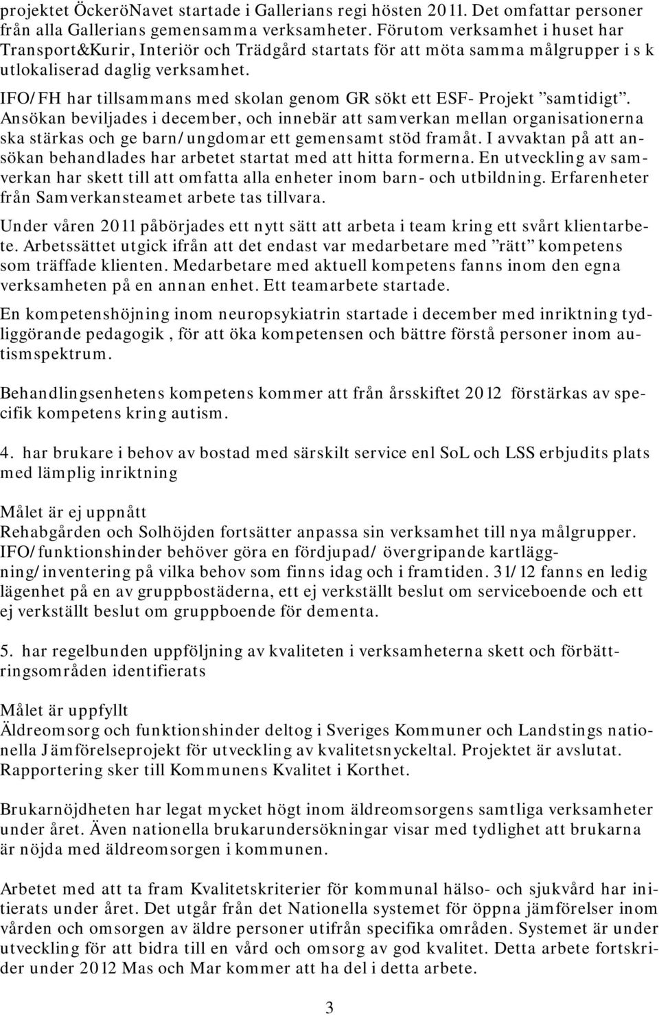 IFO/FH har tillsammans med skolan genom GR sökt ett ESF- Projekt samtidigt.