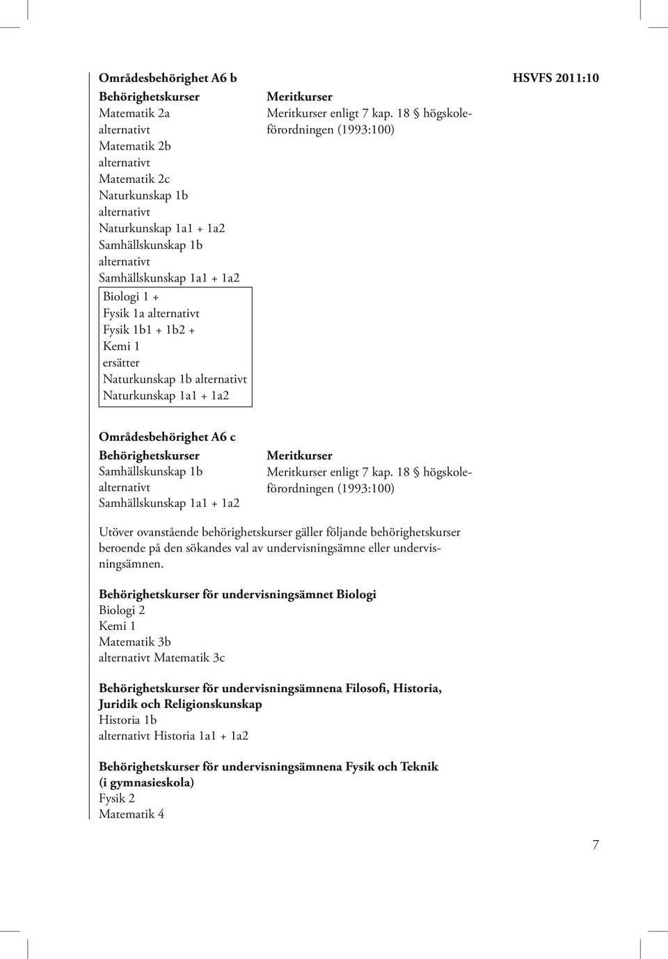 18 högskoleförordningen HSVFS 2011:10 Områdesbehörighet A6 c Samhällskunskap 1b alternativt Samhällskunskap 1a1 + 1a2 enligt 7 kap.