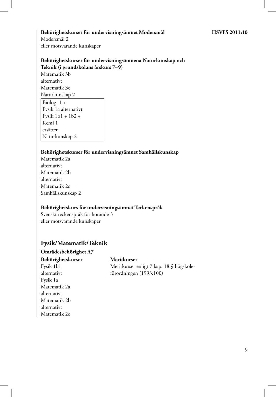 alternativt Matematik 2b alternativt Matematik 2c Samhällskunskap 2 Behörighetskurs för undervisningsämnet Teckenspråk Svenskt teckenspråk för hörande 3 eller motsvarande