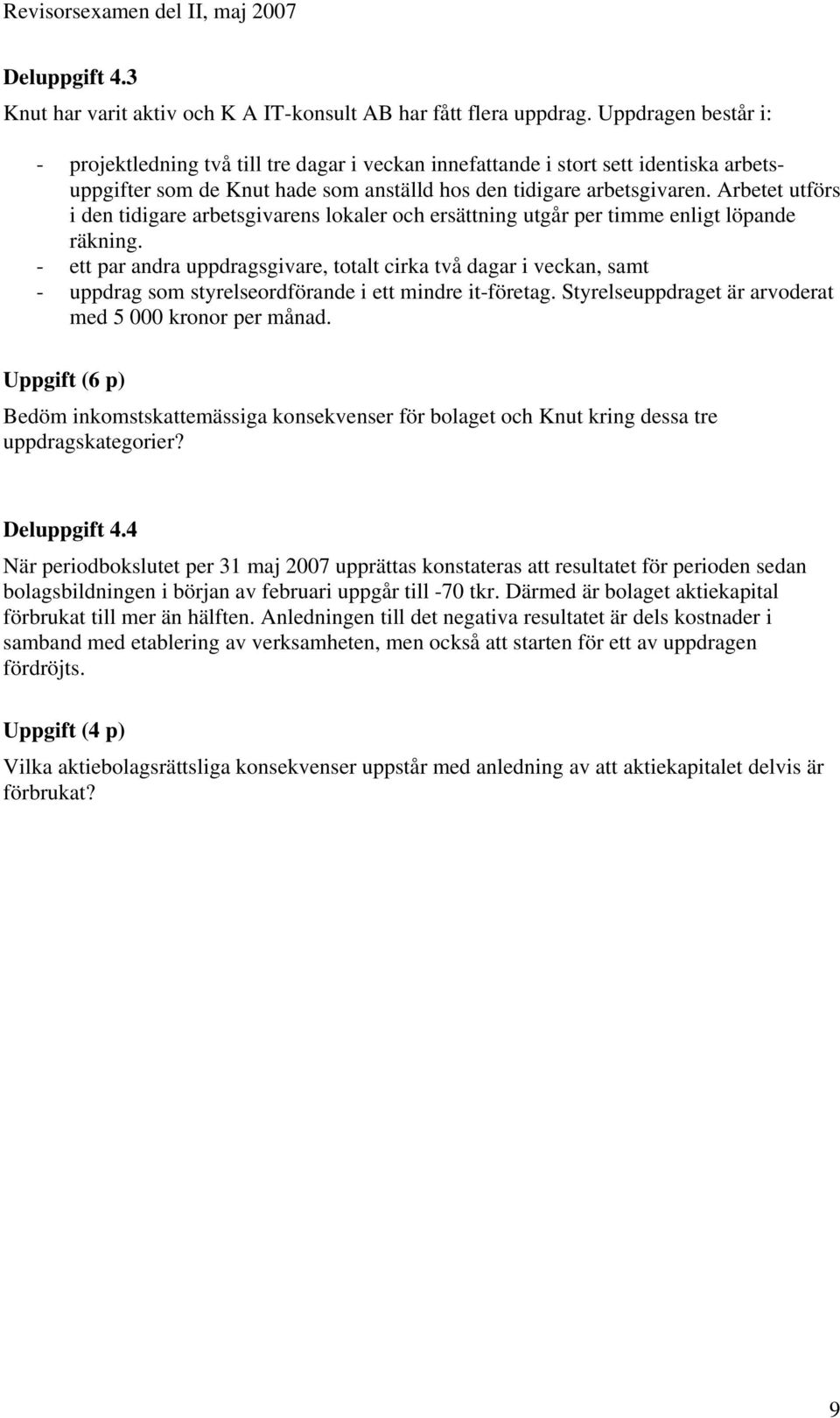 Arbetet utförs i den tidigare arbetsgivarens lokaler och ersättning utgår per timme enligt löpande räkning.