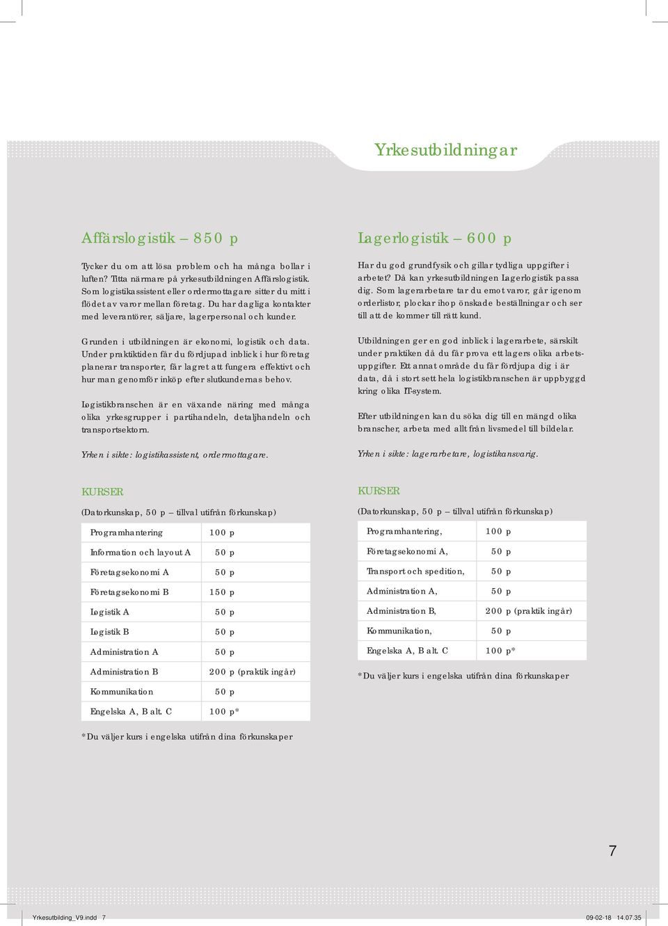 Grunden i utbildningen är ekonomi, logistik och data.