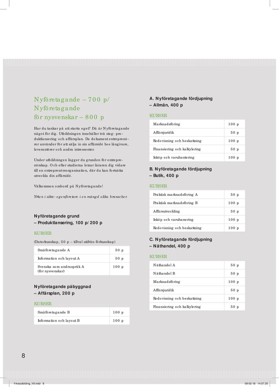 Och efter studierna lotsar läraren dig vidare till en entreprenörsorganisation, där du kan fortsätta utveckla din affärsidé. Välkommen ombord på Nyföretagande!