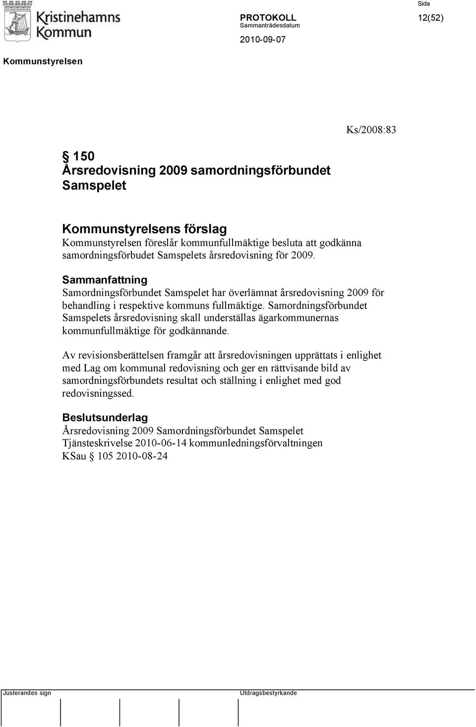 Samordningsförbundet Samspelets årsredovisning skall underställas ägarkommunernas kommunfullmäktige för godkännande.