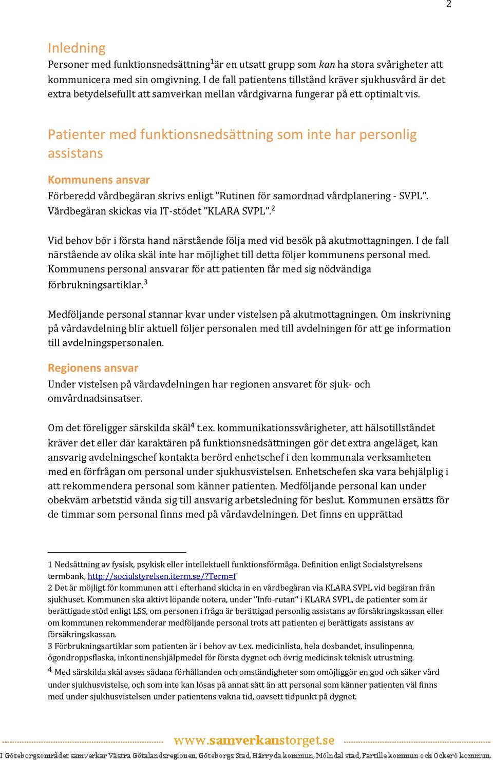 Patienter med funktionsnedsättning som inte har personlig assistans Kommunens ansvar Förberedd vårdbegäran skrivs enligt Rutinen för samordnad vårdplanering - SVPL.