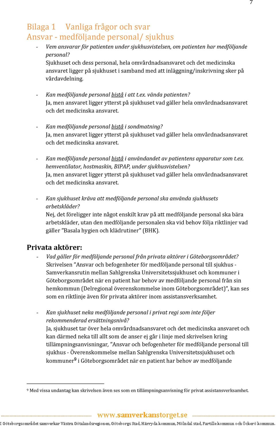 - Kan medföljande personal bistå i att t.ex. vända patienten? Ja, men ansvaret ligger ytterst på sjukhuset vad gäller hela omvårdnadsansvaret och det medicinska ansvaret.