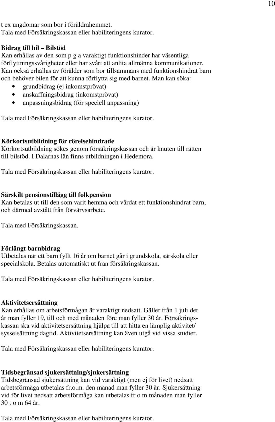 Kan också erhållas av förälder som bor tillsammans med funktionshindrat barn och behöver bilen för att kunna förflytta sig med barnet.