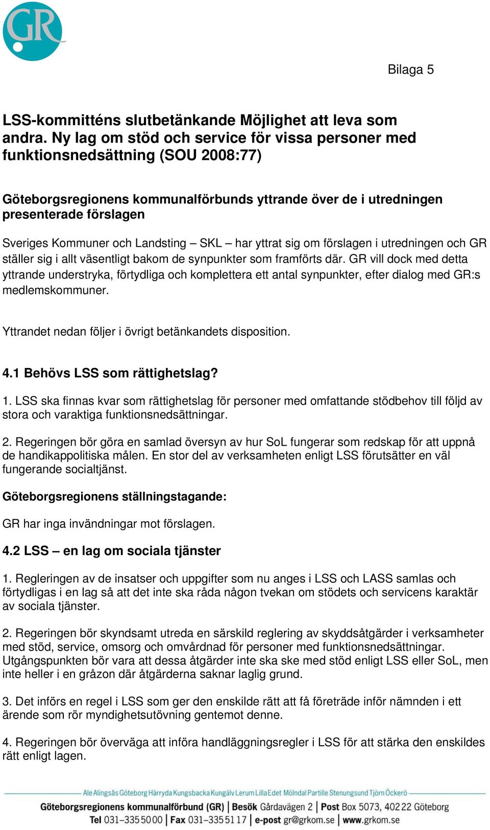 Landsting SKL har yttrat sig om förslagen i utredningen och GR ställer sig i allt väsentligt bakom de synpunkter som framförts där.