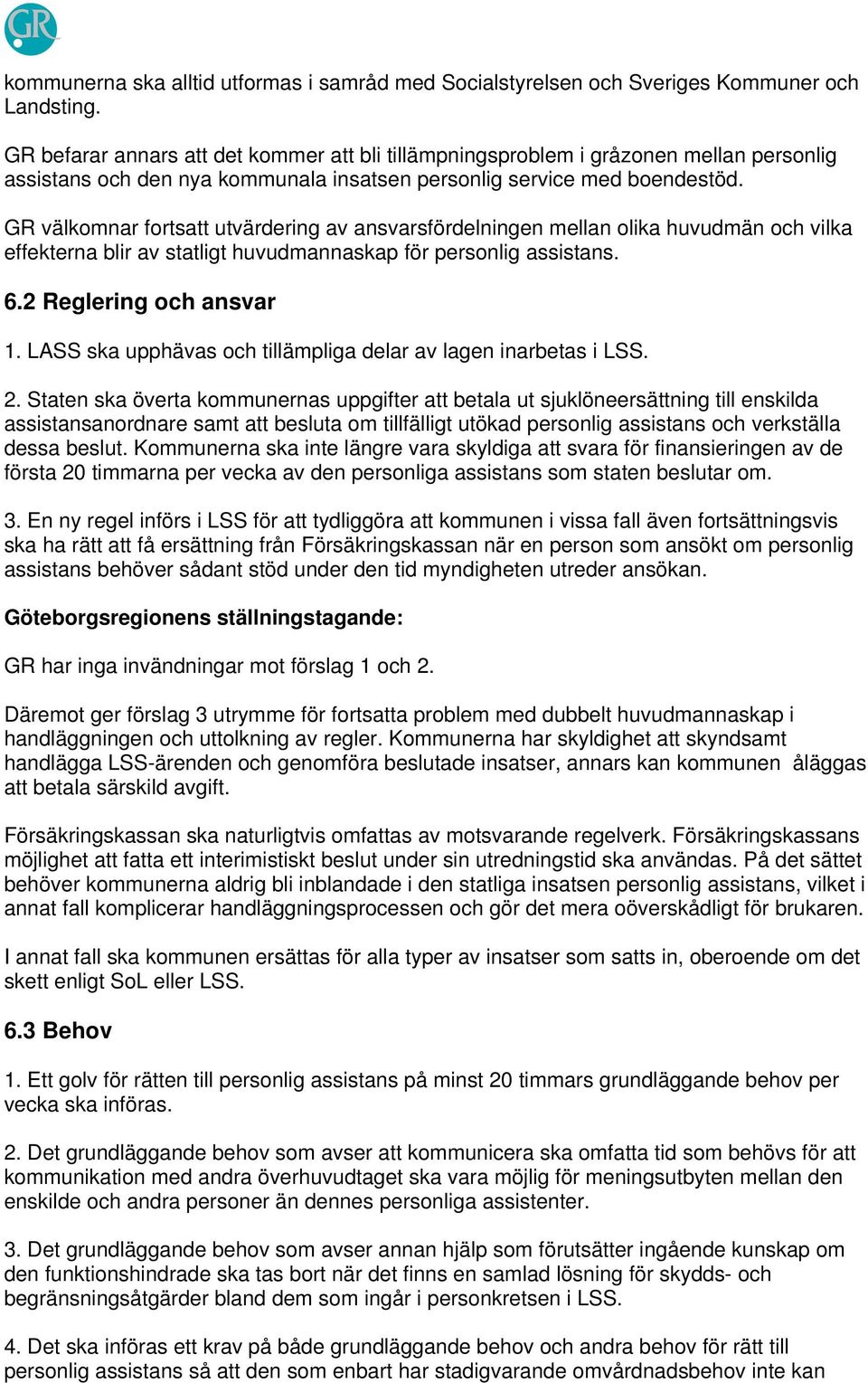 GR välkomnar fortsatt utvärdering av ansvarsfördelningen mellan olika huvudmän och vilka effekterna blir av statligt huvudmannaskap för personlig assistans. 6.2 Reglering och ansvar 1.