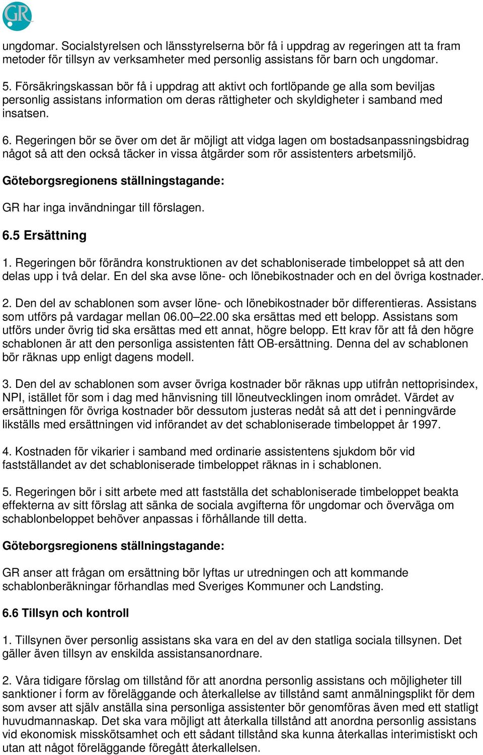 Regeringen bör se över om det är möjligt att vidga lagen om bostadsanpassningsbidrag något så att den också täcker in vissa åtgärder som rör assistenters arbetsmiljö.