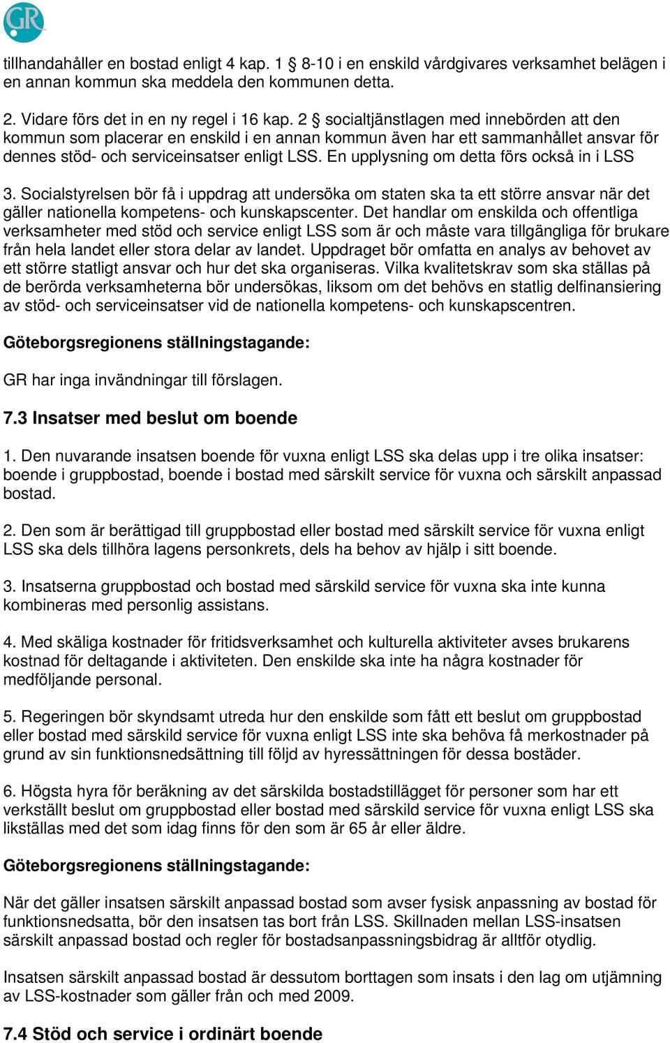 En upplysning om detta förs också in i LSS 3. Socialstyrelsen bör få i uppdrag att undersöka om staten ska ta ett större ansvar när det gäller nationella kompetens- och kunskapscenter.