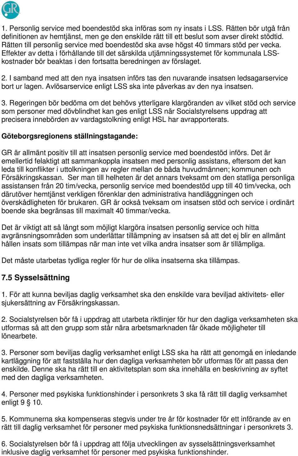 Effekter av detta i förhållande till det särskilda utjämningssystemet för kommunala LSSkostnader bör beaktas i den fortsatta beredningen av förslaget. 2.