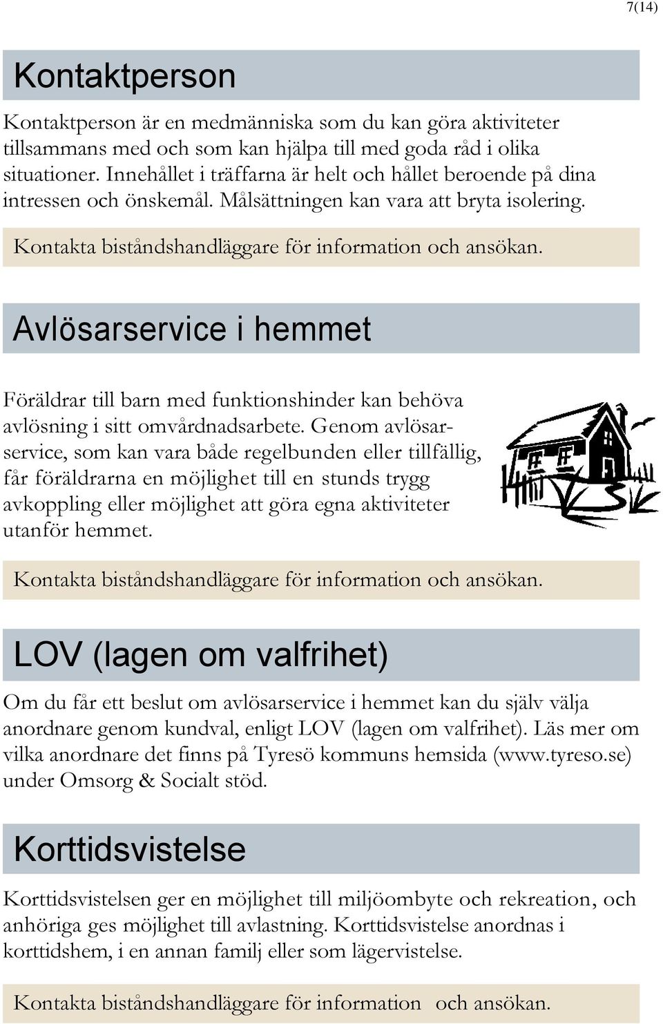 Avlösarservice i hemmet Föräldrar till barn med funktionshinder kan behöva avlösning i sitt omvårdnadsarbete.