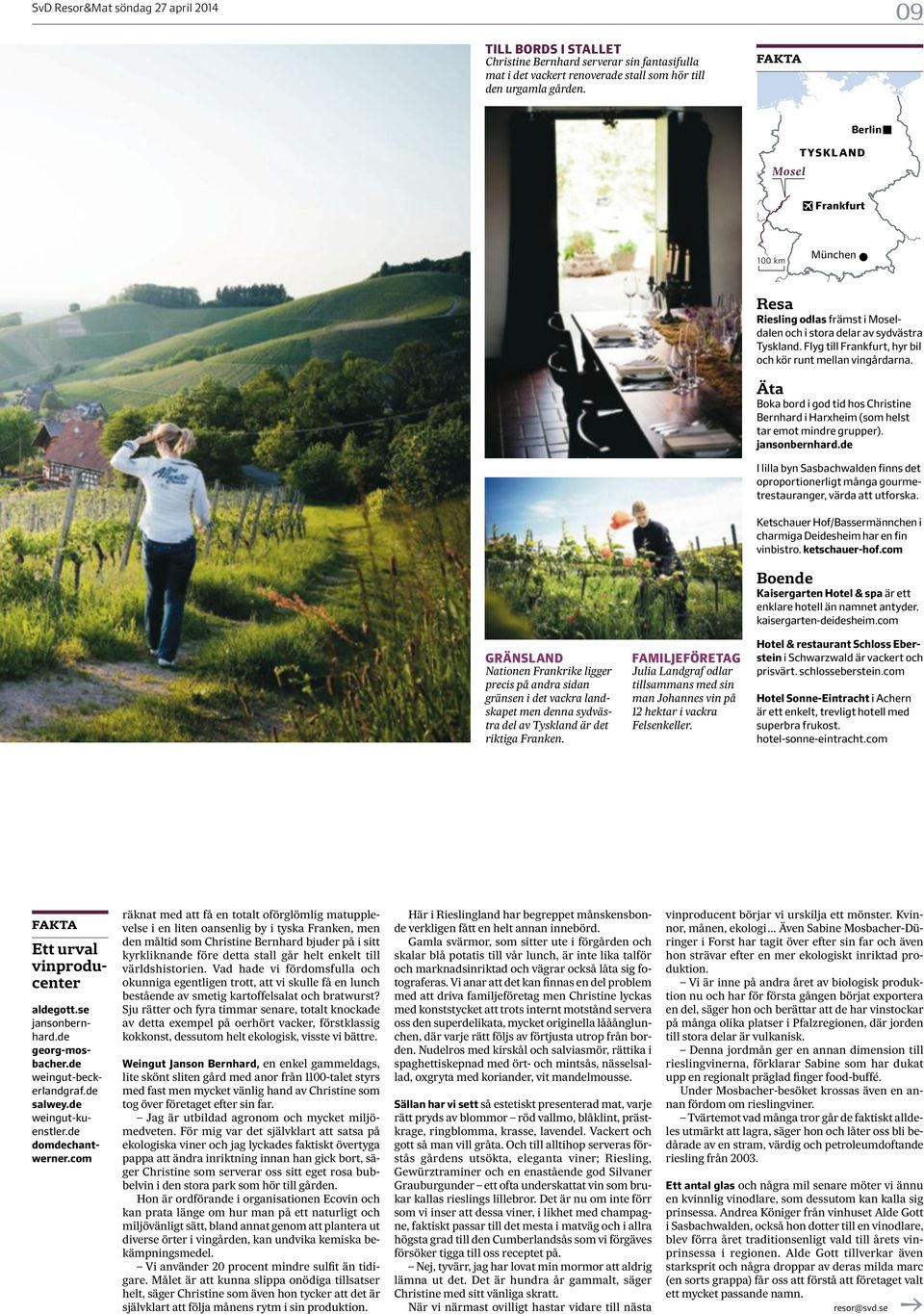Franken. FAMILJEFÖRETAG Julia Landgraf odlar tillsammans med sin man Johannes vin på 12 hektar i vackra Felsenkeller. Resa Riesling odlas främst i Moseldalen och i stora delar av sydvästra Tyskland.