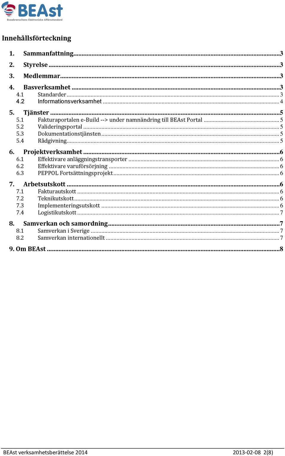 1 Effektivare anläggningstransporter... 6 6.2 Effektivare varuförsörjning... 6 6.3 PEPPOL Fortsättningsprojekt... 6 7. Arbetsutskott...6 7.1 Fakturautskott... 6 7.2 Teknikutskott... 6 7.3 Implementeringsutskott.