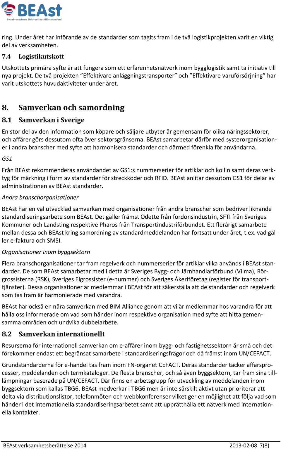 De två projekten Effektivare anläggningstransporter och Effektivare varuförsörjning har varit utskottets huvudaktiviteter under året. 8. Samverkan och samordning 8.