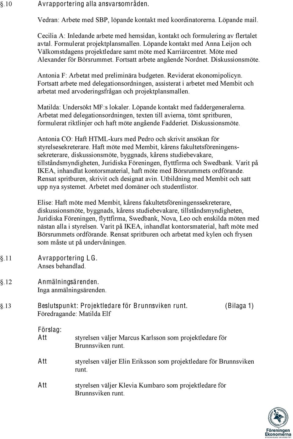 Diskussionsmöte. Antonia F: Arbetat med preliminära budgeten. Reviderat ekonomipolicyn.