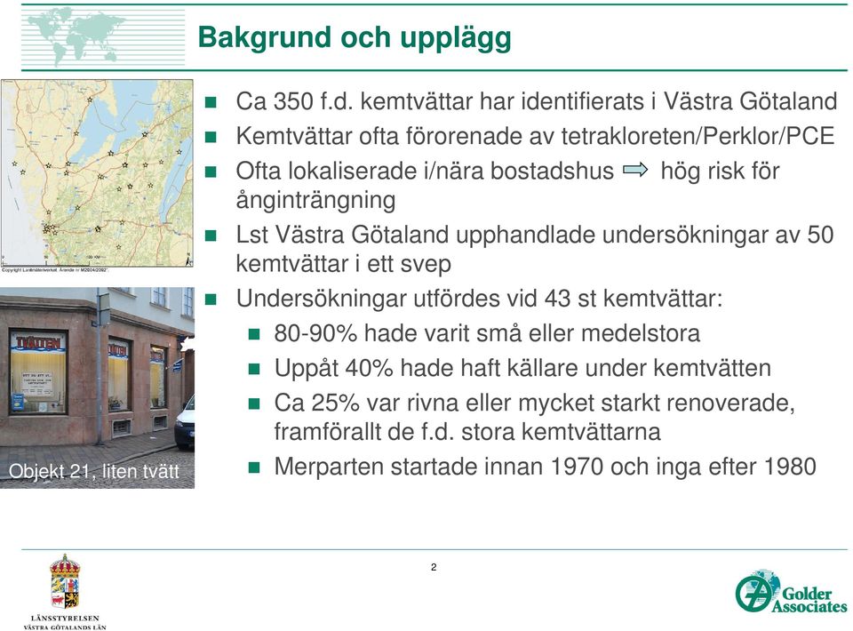kemtvättar har identifierats i Västra Götaland Kemtvättar ofta förorenade av tetrakloreten/perklor/pce Ofta lokaliserade i/nära bostadshus