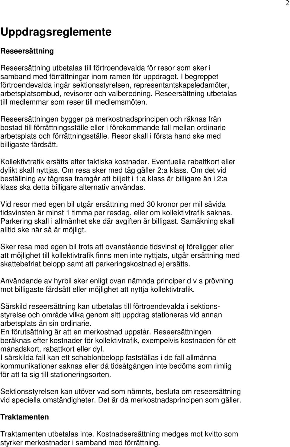 Reseersättningen bygger på merkostnadsprincipen och räknas från bostad till förrättningsställe eller i förekommande fall mellan ordinarie arbetsplats och förrättningsställe.