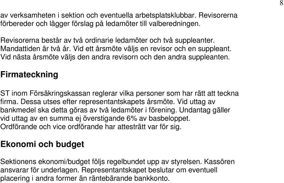 Vid nästa årsmöte väljs den andra revisorn och den andra suppleanten. Firmateckning ST inom Försäkringskassan reglerar vilka personer som har rätt att teckna firma.