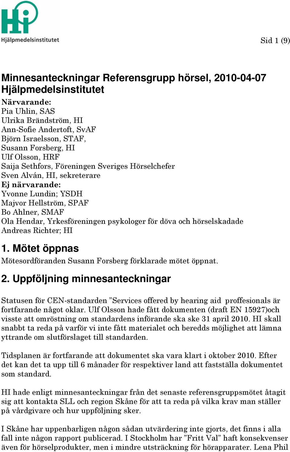 psykologer för döva och hörselskadade Andreas Richter; HI 1. Mötet öppnas Mötesordföranden Susann Forsberg förklarade mötet öppnat. 2.