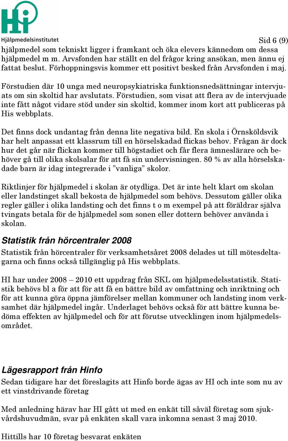 Förstudien, som visat att flera av de intervjuade inte fått något vidare stöd under sin skoltid, kommer inom kort att publiceras på His webbplats.