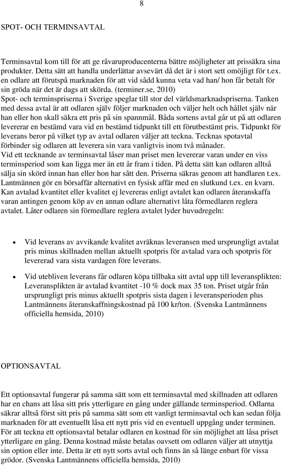 en odlare att förutspå marknaden för att vid sådd kunna veta vad han/ hon får betalt för sin gröda när det är dags att skörda. (terminer.
