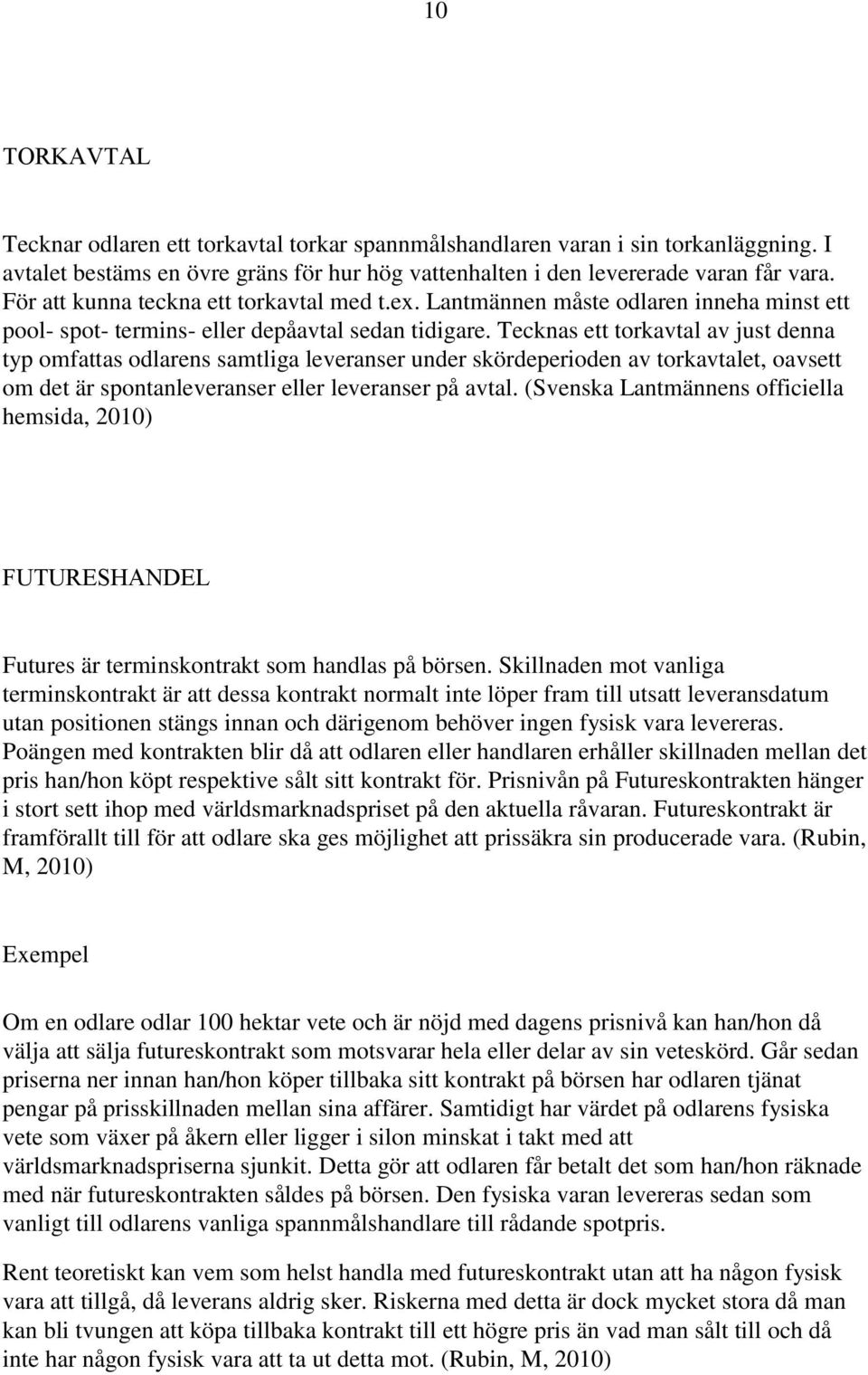 Tecknas ett torkavtal av just denna typ omfattas odlarens samtliga leveranser under skördeperioden av torkavtalet, oavsett om det är spontanleveranser eller leveranser på avtal.
