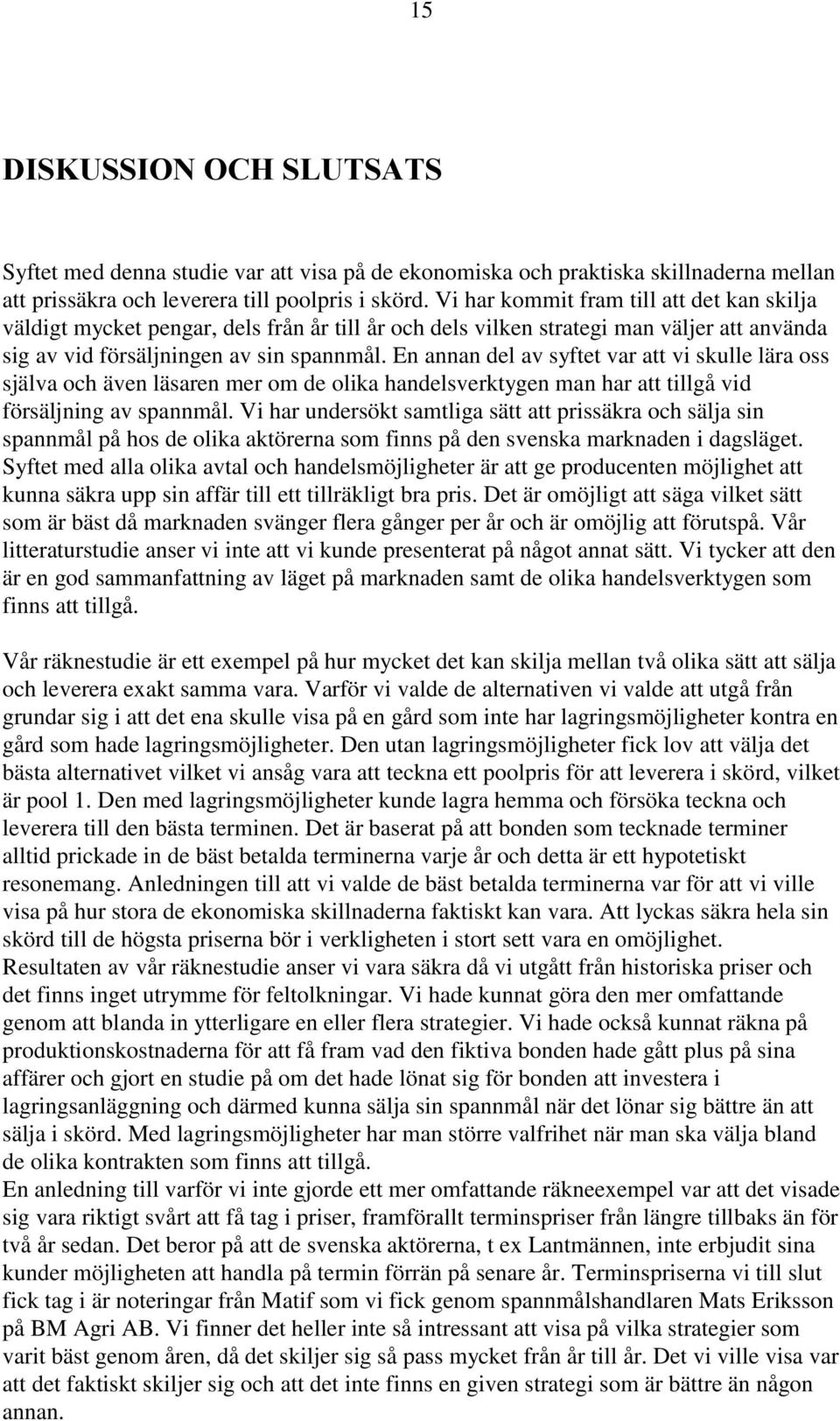 En annan del av syftet var att vi skulle lära oss själva och även läsaren mer om de olika handelsverktygen man har att tillgå vid försäljning av spannmål.