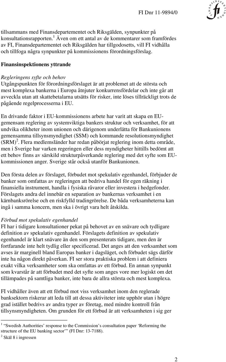 Finansinspektionens yttrande Regleringens syfte och behov Utgångspunkten för förordningsförslaget är att problemet att de största och mest komplexa bankerna i Europa åtnjuter konkurrensfördelar och