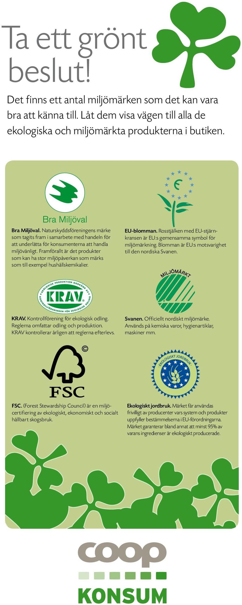 Framförallt är det produkter som kan ha stor miljöpåverkan som märks som till exempel hushållskemikalier. EU-blomman. Rosstjälken med EU-stjärnkransen är EU:s gemensamma symbol för miljömärkning.