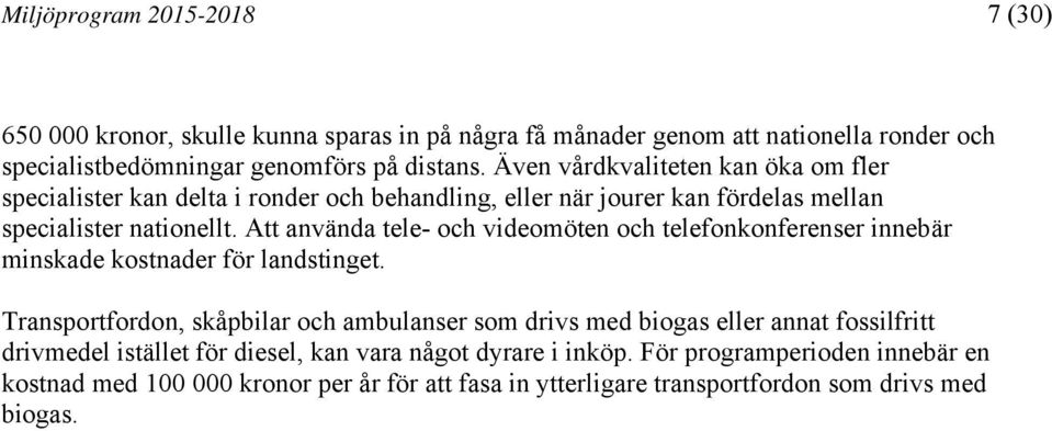 Att använda tele- och videomöten och telefonkonferenser innebär minskade kostnader för landstinget.