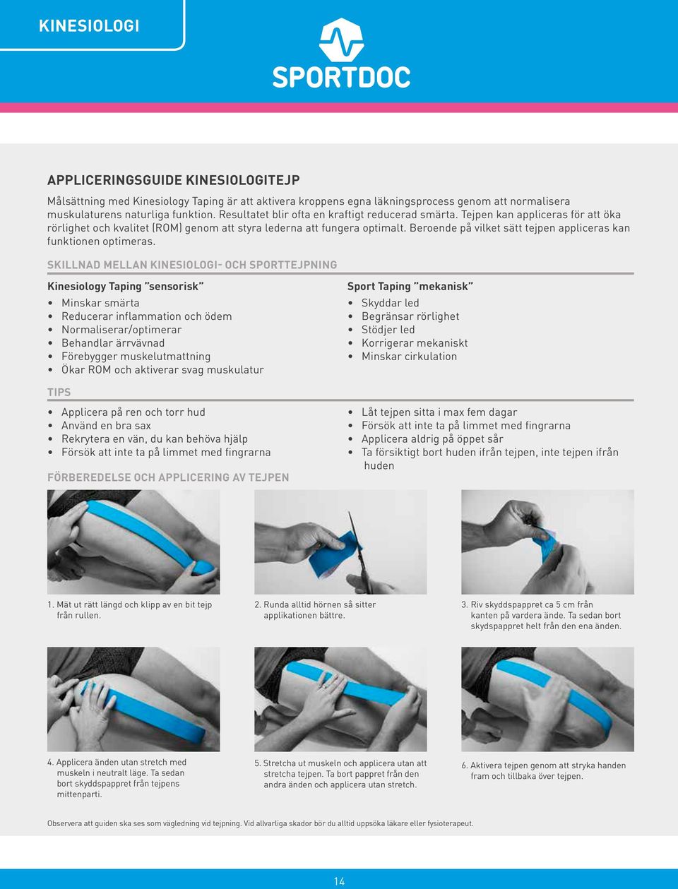 Beroende på vilket sätt tejpen appliceras kan funktionen optimeras.