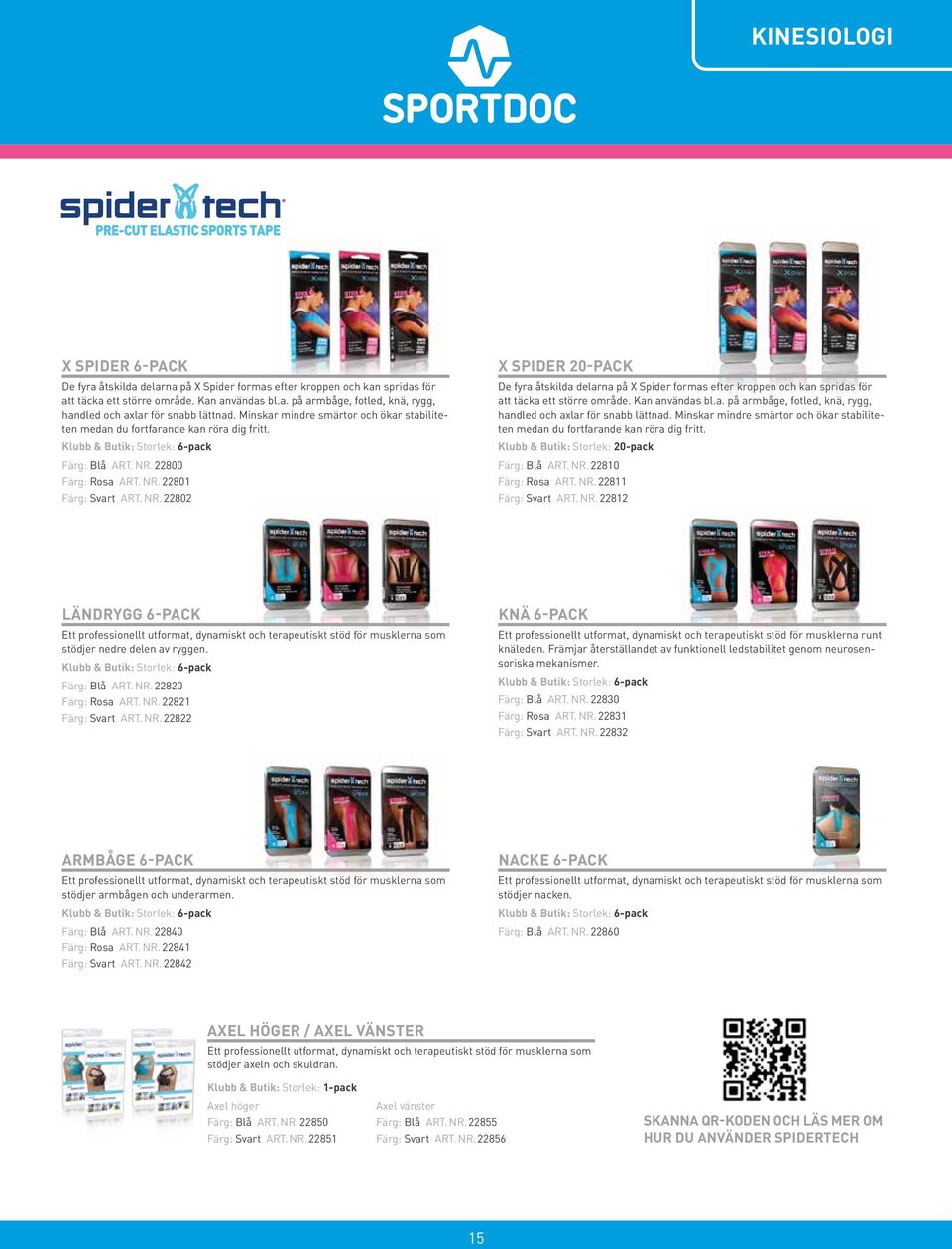 22800 Färg: Rosa ART. NR. 22801 Färg: Svart ART. NR. 22802 X SPIDER 20-PACK De fyra åtskilda delarna på X Spider formas efter kroppen och kan spridas för att täcka ett större område. Kan användas bl.