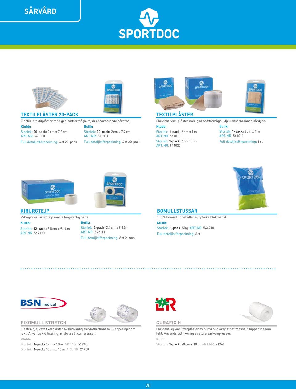 Mjuk absorberande sårdyna. Butik: Storlek: 1-pack: 6 cm x 1 m Storlek: 1-pack: 6 cm x 1 m ART. NR. 541010 ART. NR. 541011 Storlek: 1-pack: 6 cm x 5 m Full detaljistförpackning: 6 st ART. NR. 541020 KIRURGTEJP Mikroporös kirurgtejp med allergivänlig häfta.
