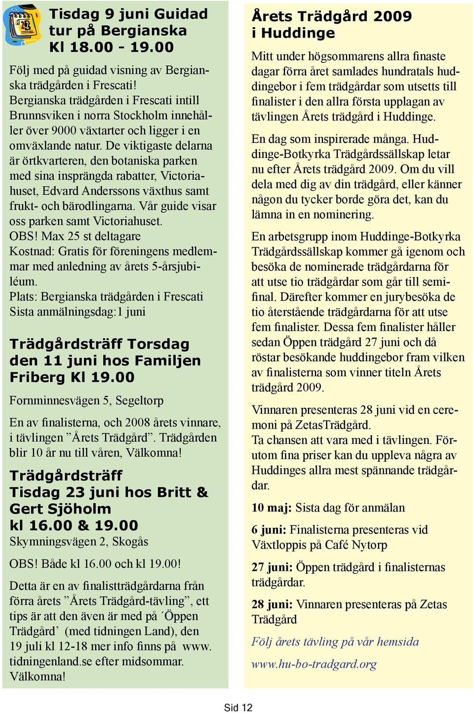 De viktigaste delarna är örtkvarteren, den botaniska parken med sina insprängda rabatter, Victoriahuset, Edvard Anderssons växthus samt frukt- och bärodlingarna.