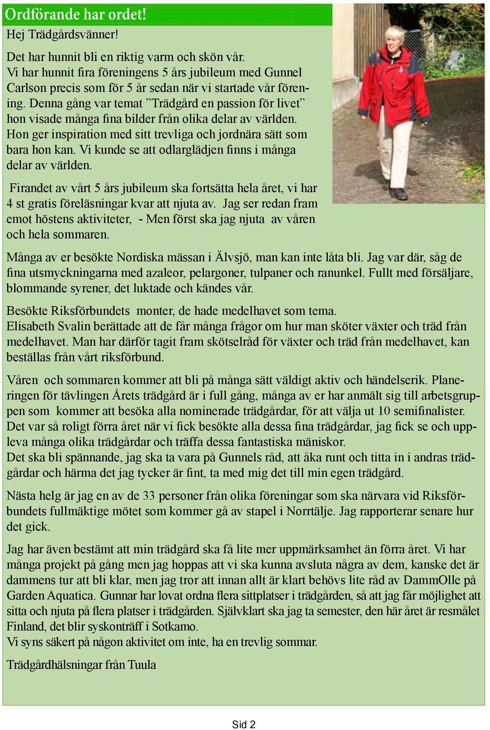Denna gång var temat Trädgård en passion för livet hon visade många fina bilder från olika delar av världen. Hon ger inspiration med sitt trevliga och jordnära sätt som bara hon kan.