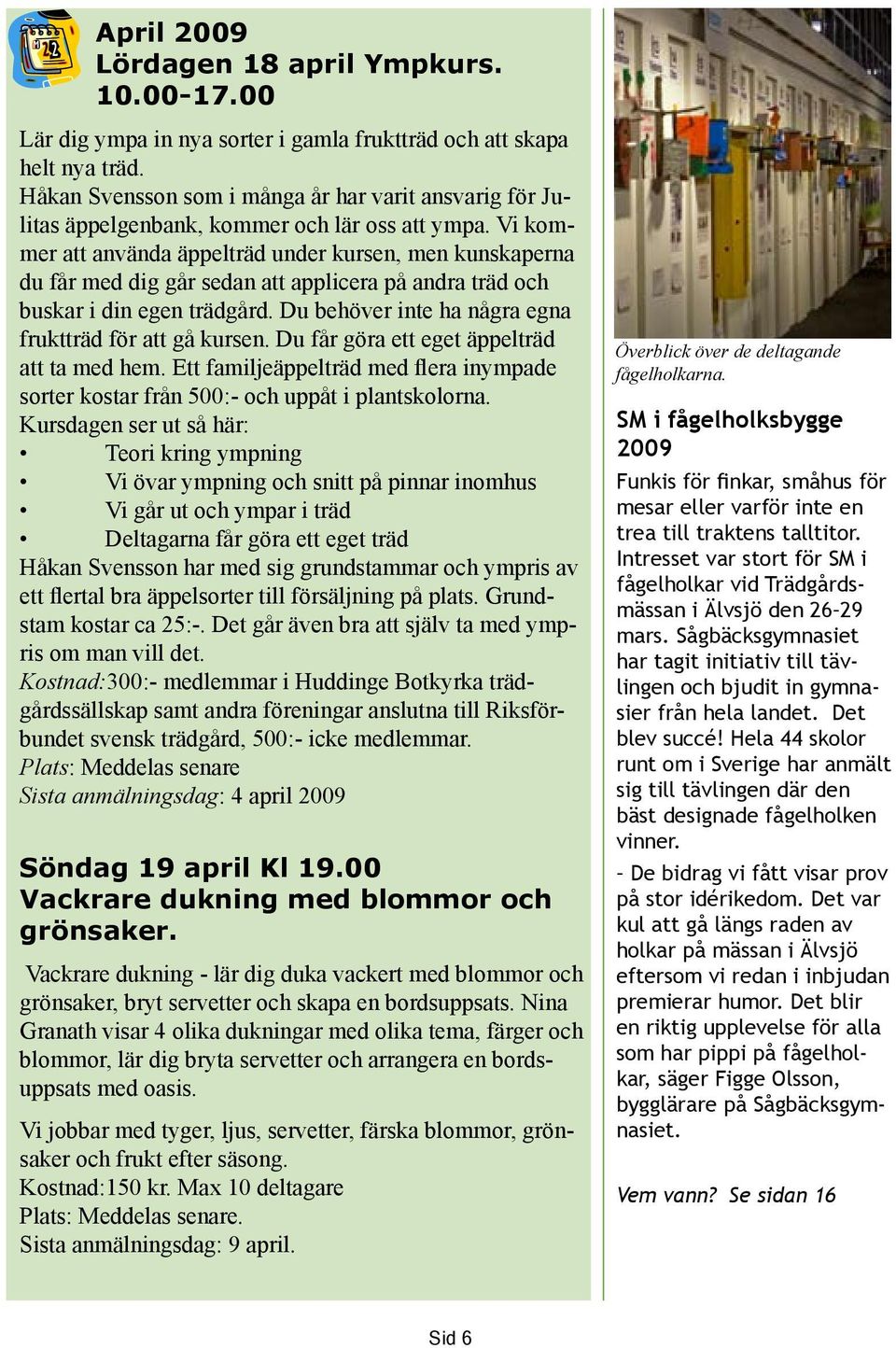 Vi kommer att använda äppelträd under kursen, men kunskaperna du får med dig går sedan att applicera på andra träd och buskar i din egen trädgård.