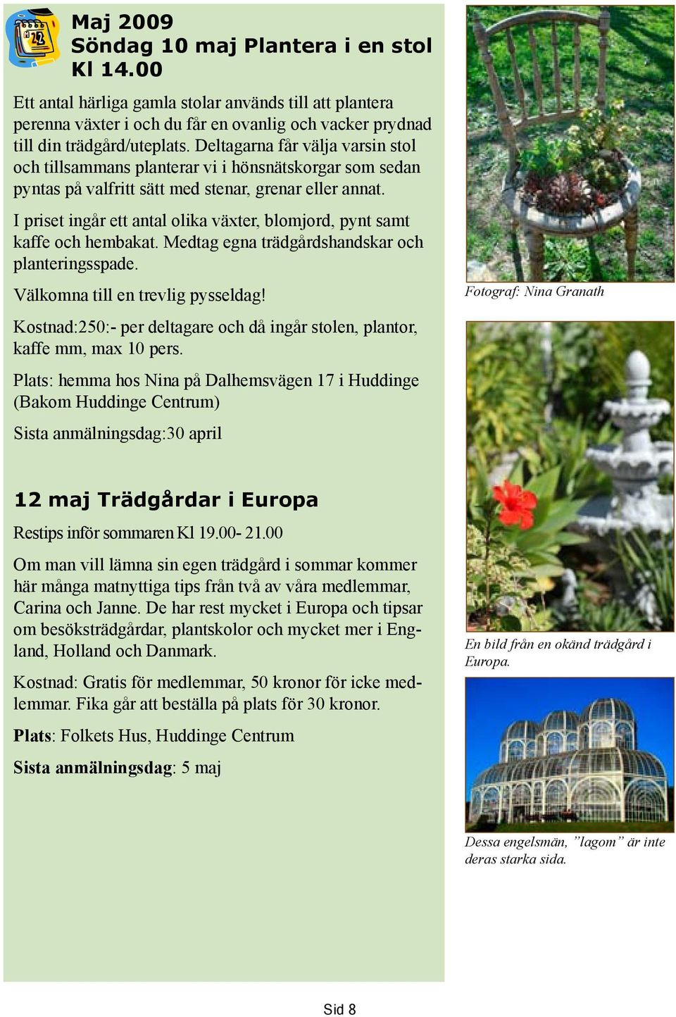I priset ingår ett antal olika växter, blomjord, pynt samt kaffe och hembakat. Medtag egna trädgårdshandskar och planteringsspade. Välkomna till en trevlig pysseldag!