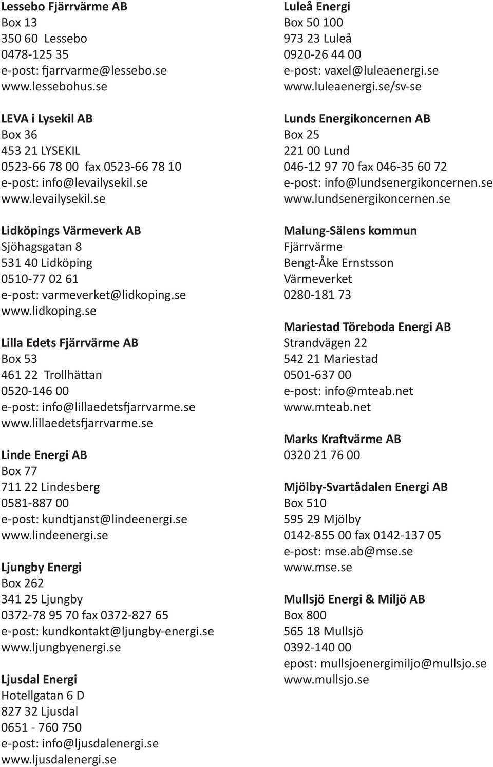 se www.lidkoping.se Lilla Edets Fjärrvärme AB Box 53 461 22 Trollhä an 0520-146 00 e-post: info@lillaedets arrvarme.