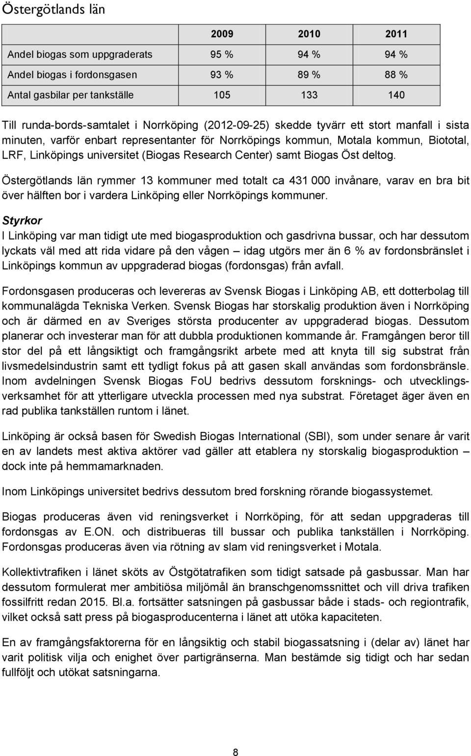 Center) samt Biogas Öst deltog. Östergötlands län rymmer 13 kommuner med totalt ca 431 000 invånare, varav en bra bit över hälften bor i vardera Linköping eller Norrköpings kommuner.