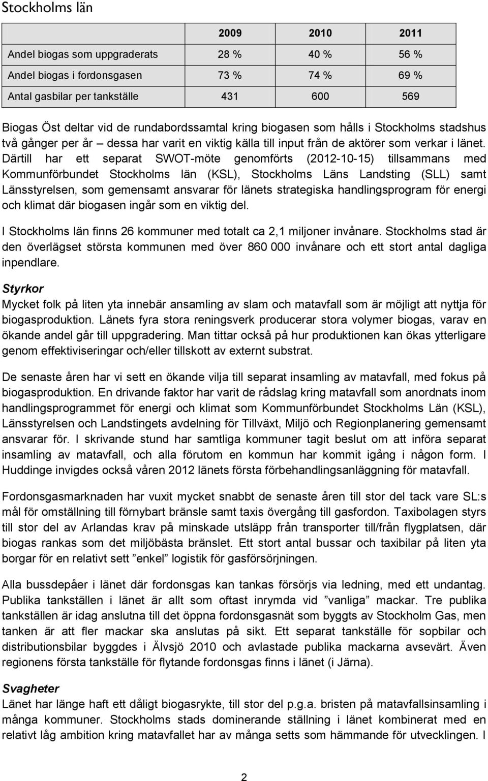 Därtill har ett separat SWOT-möte genomförts (2012-10-15) tillsammans med Kommunförbundet Stockholms län (KSL), Stockholms Läns Landsting (SLL) samt Länsstyrelsen, som gemensamt ansvarar för länets
